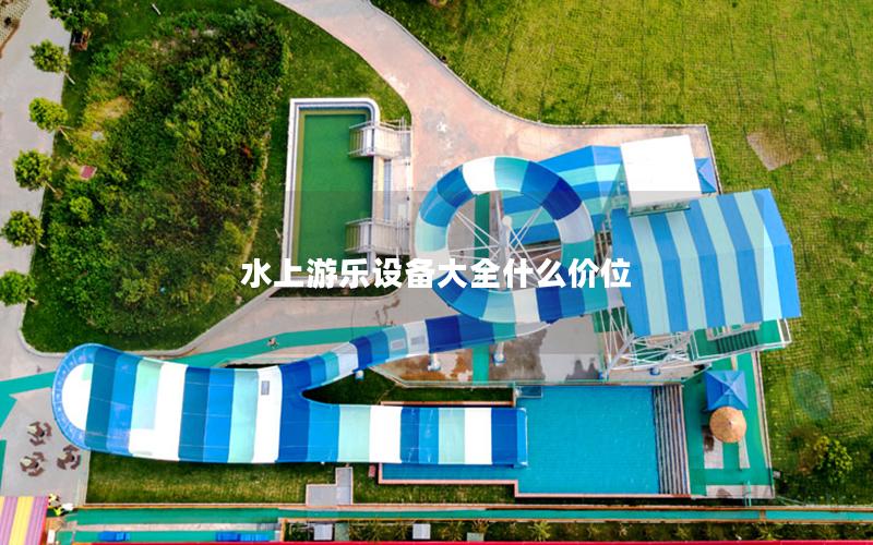 水上游樂設(shè)備大全什么價位
